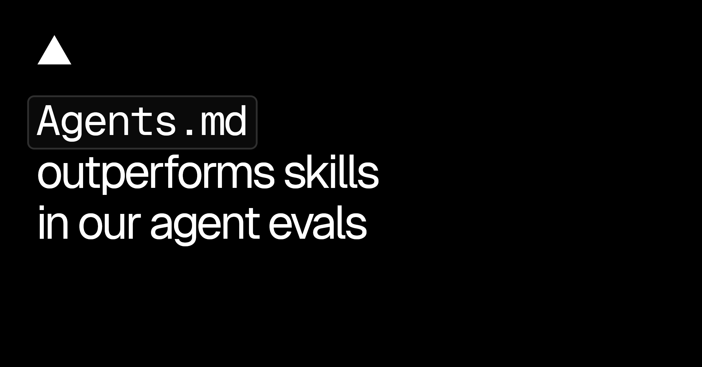 AGENTS.md outperforms skills in our agent evals - Vercel